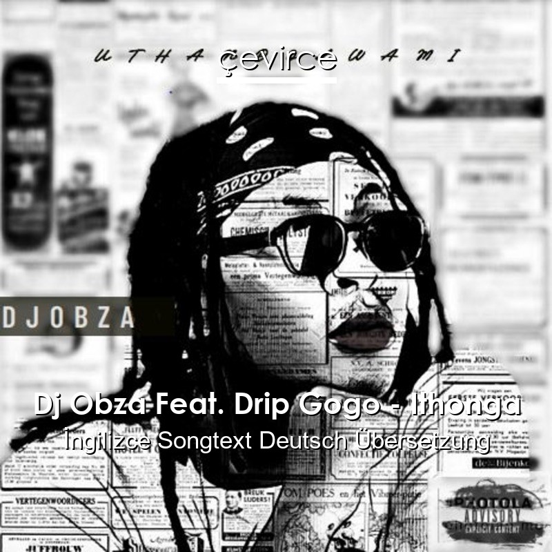 Dj Obza Feat. Drip Gogo – Ithonga Songtext Deutsch Übersetzung
