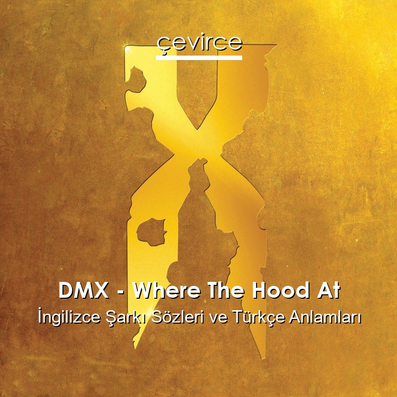 DMX – Where The Hood At İngilizce Şarkı Sözleri Türkçe Anlamları