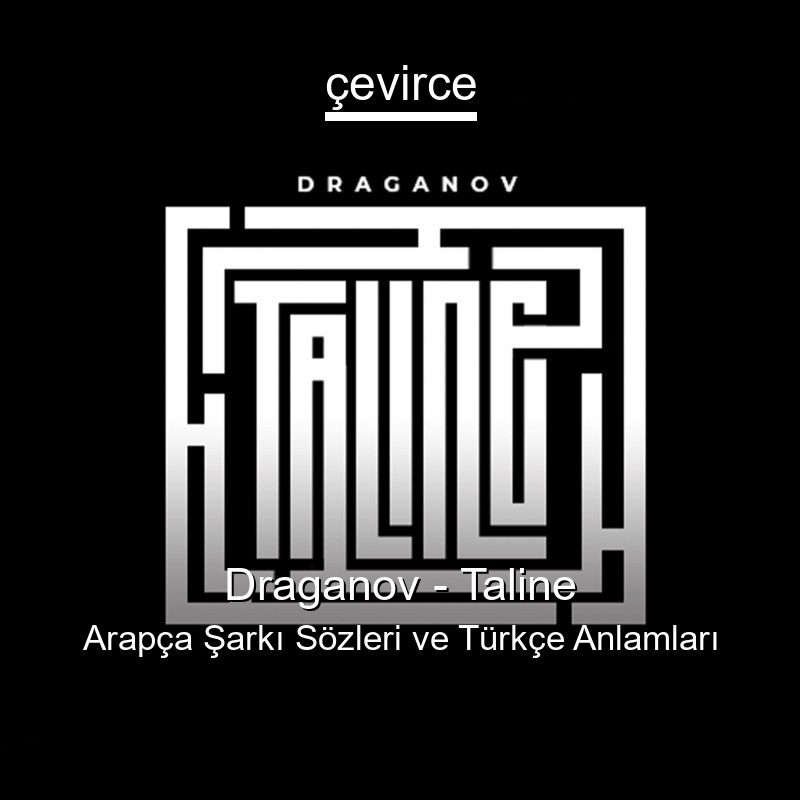 Draganov – Taline Arapça Şarkı Sözleri Türkçe Anlamları