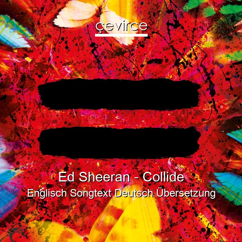 Ed Sheeran – Collide Englisch Songtext Deutsch Übersetzung