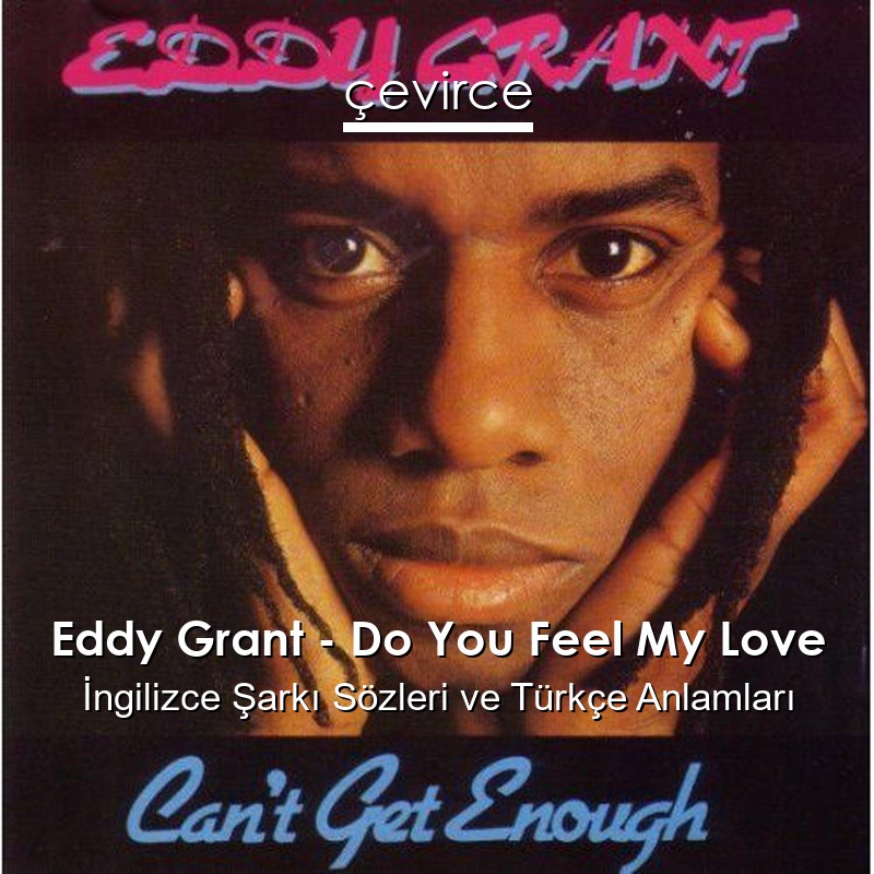 Eddy Grant – Do You Feel My Love İngilizce Şarkı Sözleri Türkçe Anlamları