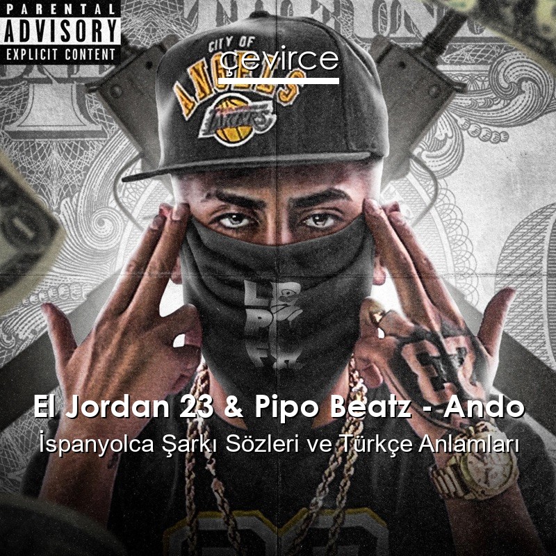 El Jordan 23 & Pipo Beatz – Ando İspanyolca Şarkı Sözleri Türkçe Anlamları
