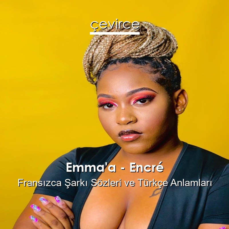 Emma’a – Encré Fransızca Şarkı Sözleri Türkçe Anlamları