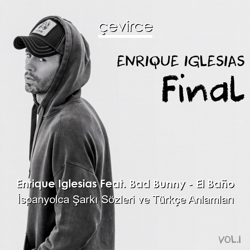 Enrique Iglesias Feat. Bad Bunny – El Baño İspanyolca Şarkı Sözleri Türkçe Anlamları