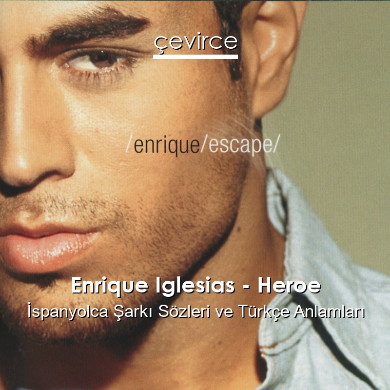Enrique Iglesias – Heroe İspanyolca Şarkı Sözleri Türkçe Anlamları