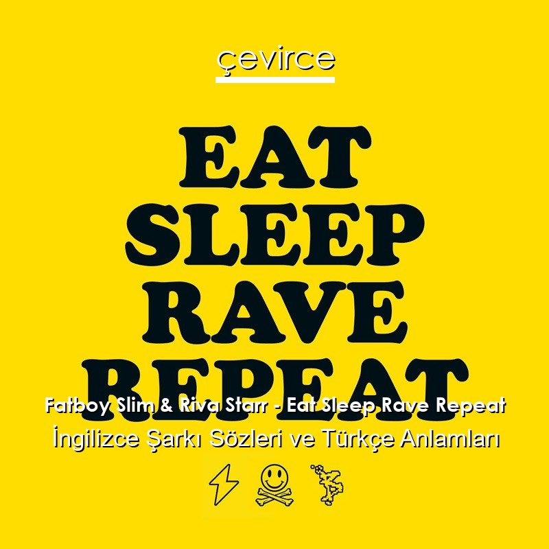 Fatboy Slim & Riva Starr – Eat Sleep Rave Repeat İngilizce Şarkı Sözleri Türkçe Anlamları