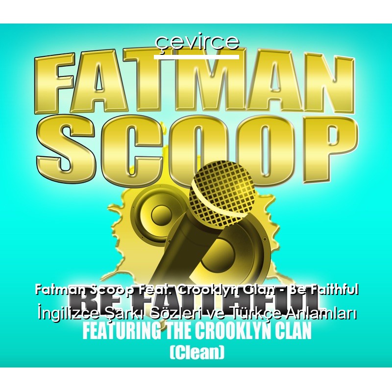 Fatman Scoop Feat. Crooklyn Clan – Be Faithful İngilizce Şarkı Sözleri Türkçe Anlamları
