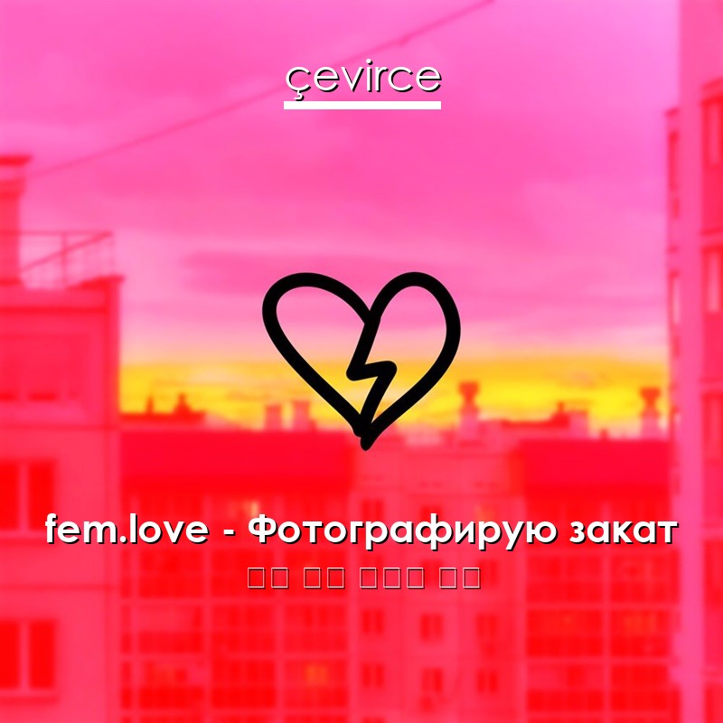fem.love – Фотографирую закат 俄語 歌詞 中國人 翻譯