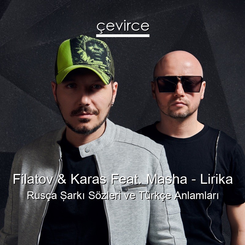 Filatov & Karas Feat. Masha – Lirika Rusça Şarkı Sözleri Türkçe Anlamları