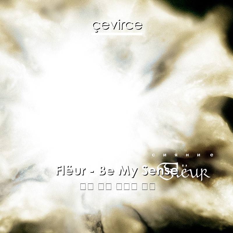 Flëur – Be My Sense 俄語 歌詞 中國人 翻譯