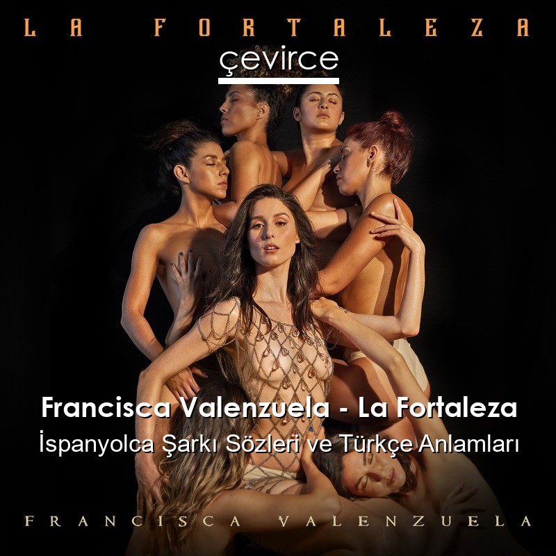 Francisca Valenzuela – La Fortaleza İspanyolca Şarkı Sözleri Türkçe Anlamları