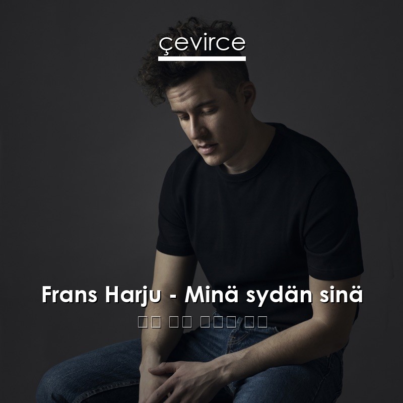 Frans Harju – Minä sydän sinä 芬蘭 歌詞 中國人 翻譯