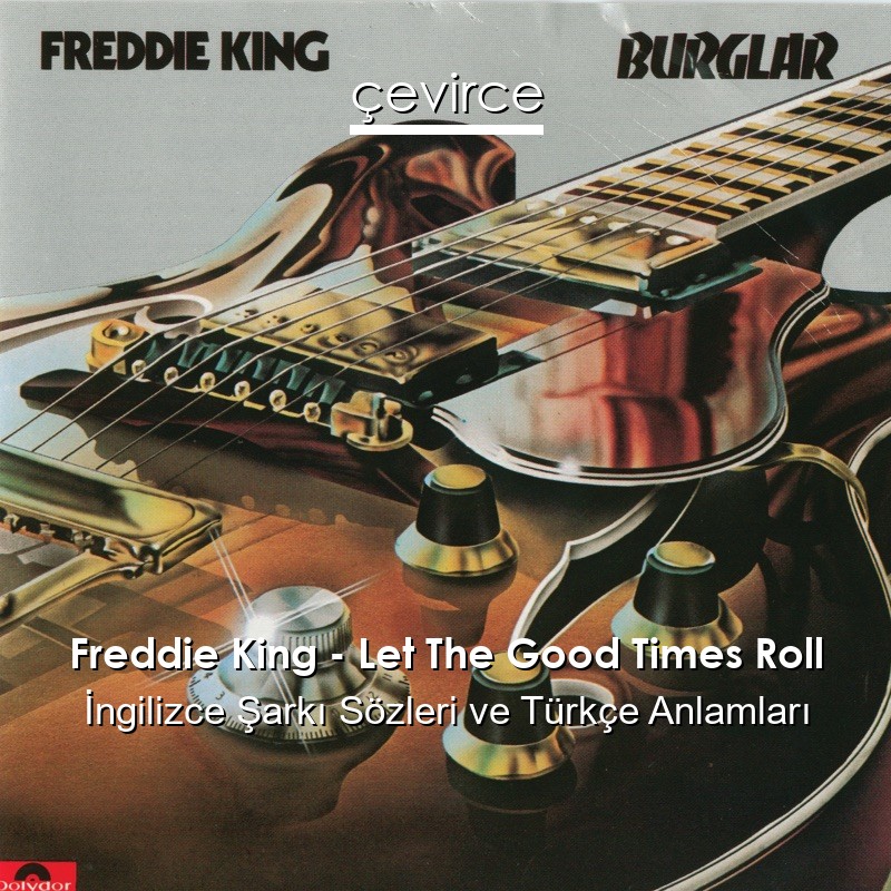 Freddie King – Let The Good Times Roll İngilizce Şarkı Sözleri Türkçe Anlamları