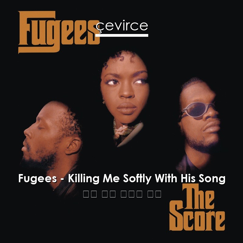 Fugees – Killing Me Softly With His Song 英語 歌詞 中國人 翻譯