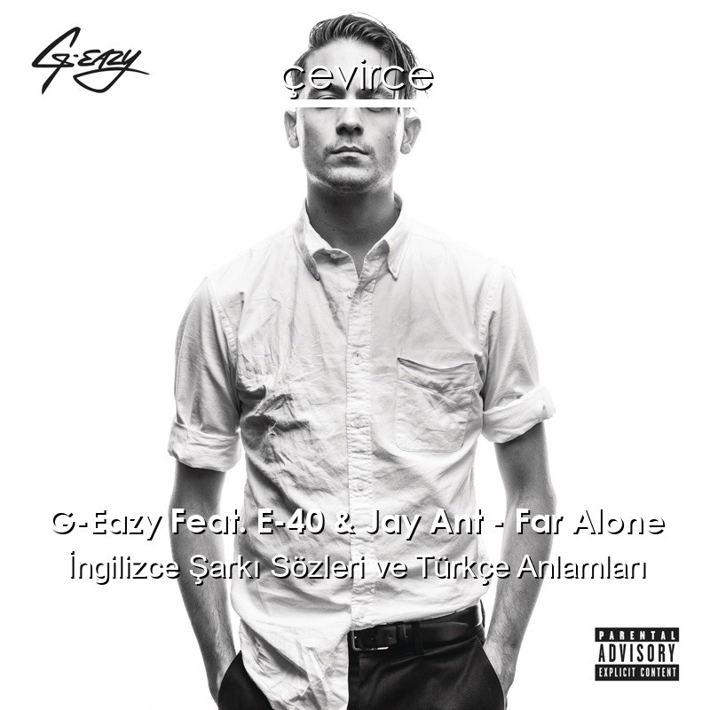 G-Eazy Feat. E-40 & Jay Ant – Far Alone İngilizce Şarkı Sözleri Türkçe Anlamları