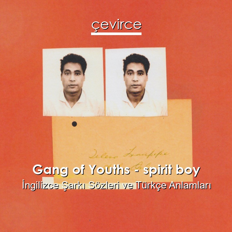 Gang of Youths – spirit boy İngilizce Şarkı Sözleri Türkçe Anlamları