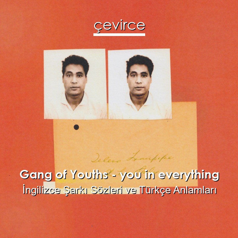 Gang of Youths – you in everything İngilizce Şarkı Sözleri Türkçe Anlamları