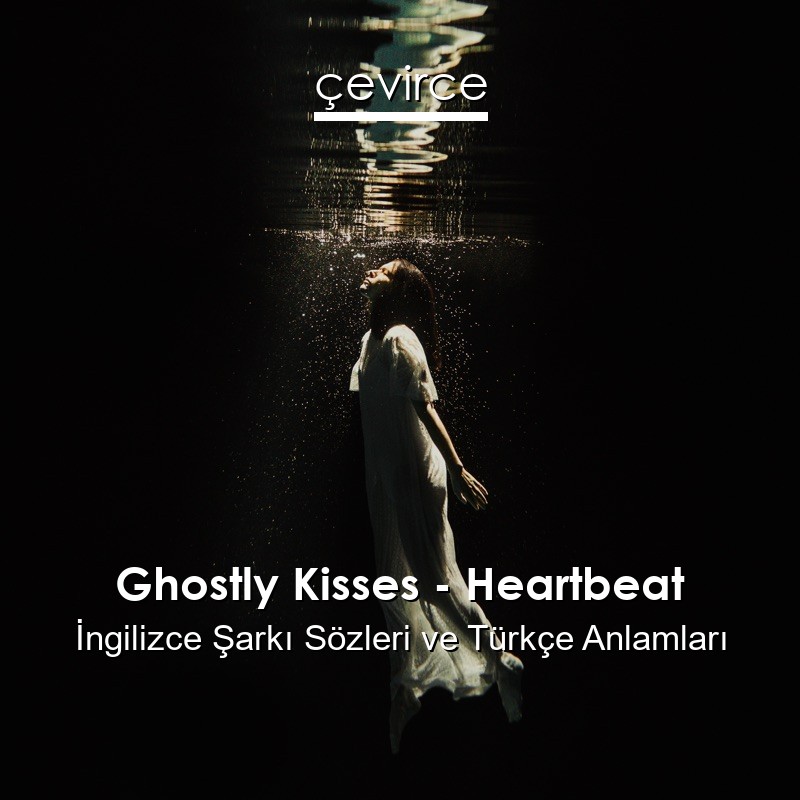 Ghostly Kisses – Heartbeat İngilizce Şarkı Sözleri Türkçe Anlamları