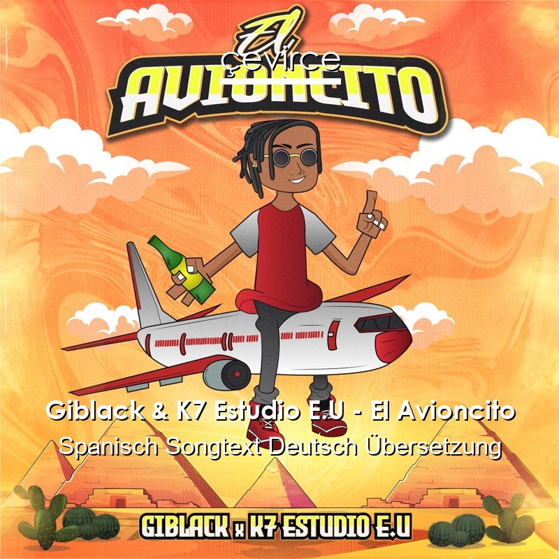 Giblack & K7 Estudio E.U – El Avioncito Spanisch Songtext Deutsch Übersetzung