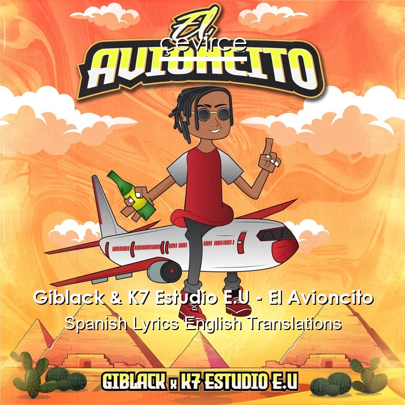 Giblack & K7 Estudio E.U – El Avioncito Spanish Lyrics English Translations