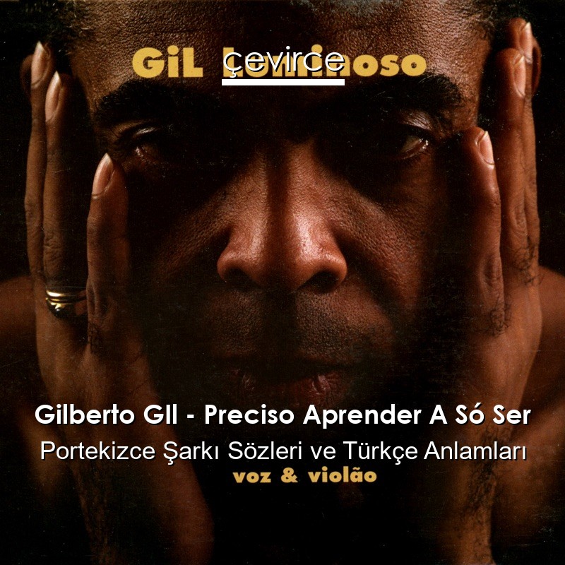 Gilberto GIl – Preciso Aprender A Só Ser Portekizce Şarkı Sözleri Türkçe Anlamları