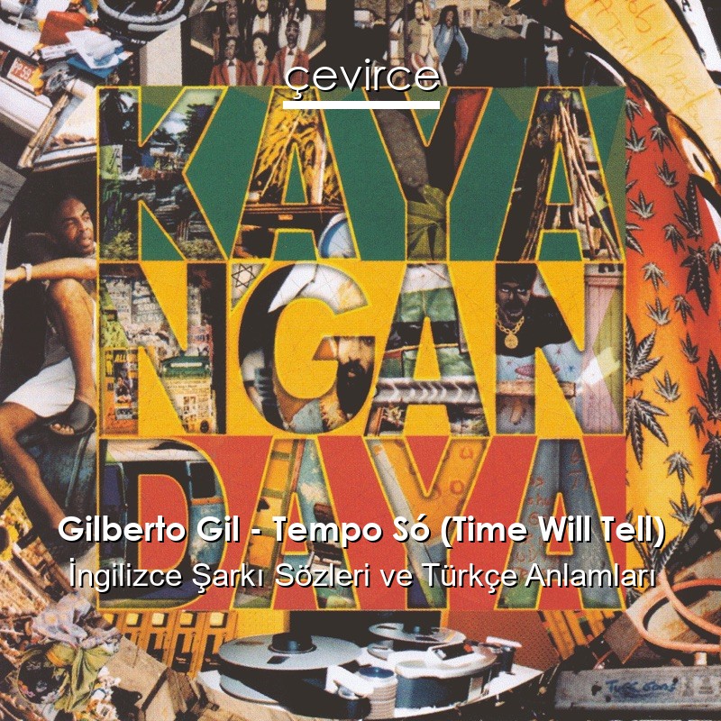 Gilberto Gil – Tempo Só (Time Will Tell) İngilizce Şarkı Sözleri Türkçe Anlamları