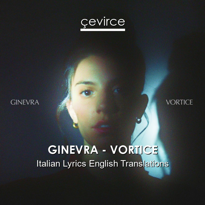 GINEVRA – VORTICE Italian Lyrics English Translations