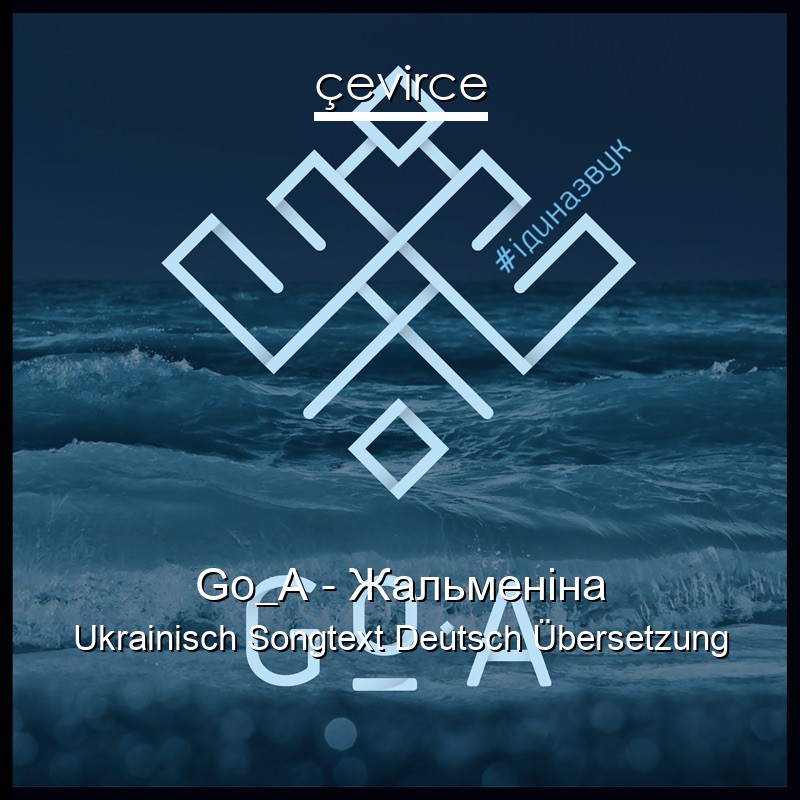 Go_A – Жальменіна Ukrainisch Songtext Deutsch Übersetzung