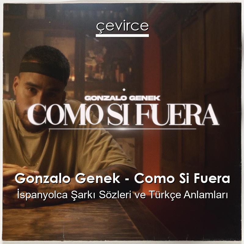 Gonzalo Genek – Como Si Fuera İspanyolca Şarkı Sözleri Türkçe Anlamları