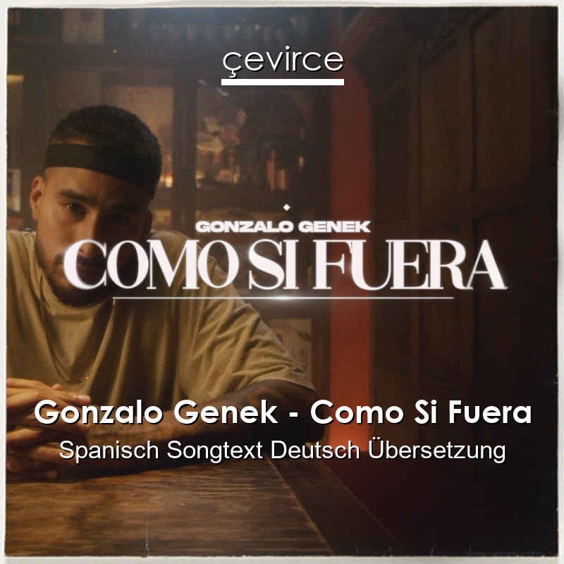 Gonzalo Genek – Como Si Fuera Spanisch Songtext Deutsch Übersetzung