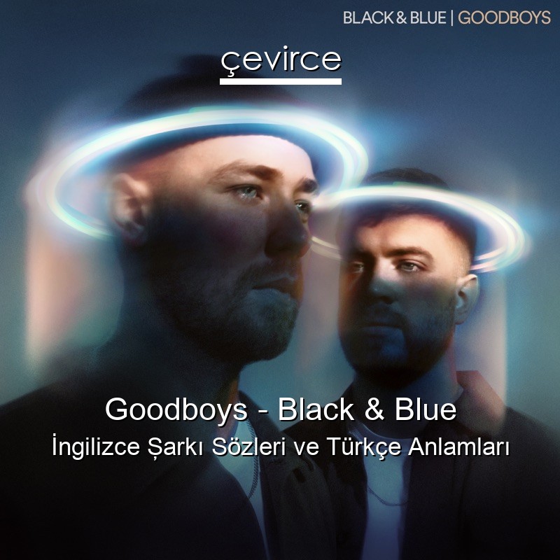 Goodboys – Black & Blue İngilizce Şarkı Sözleri Türkçe Anlamları