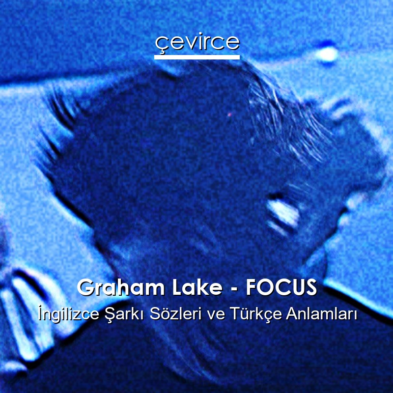Graham Lake – FOCUS İngilizce Şarkı Sözleri Türkçe Anlamları