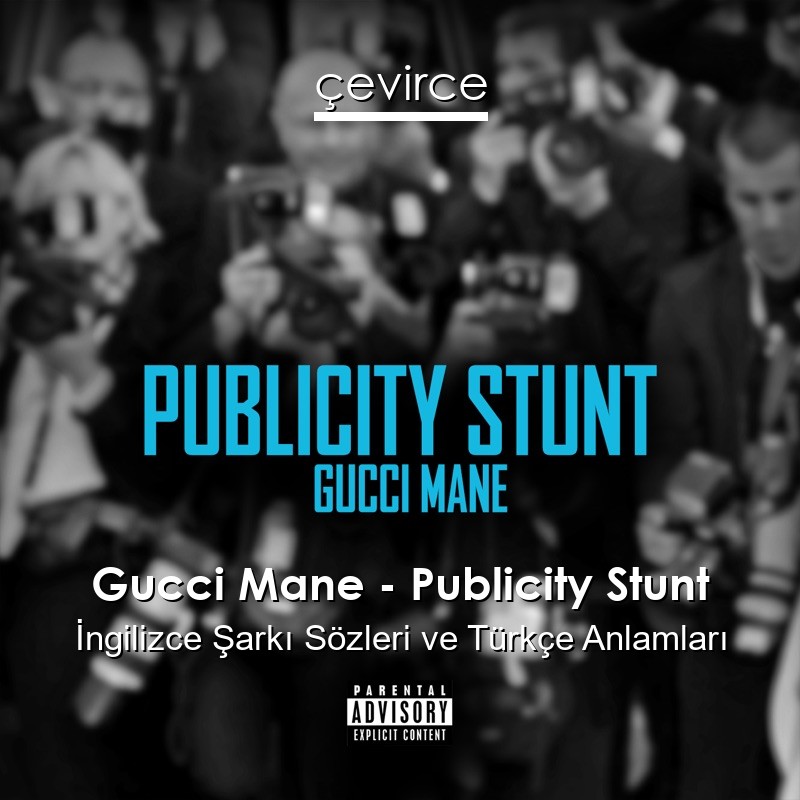 Gucci Mane – Publicity Stunt İngilizce Şarkı Sözleri Türkçe Anlamları