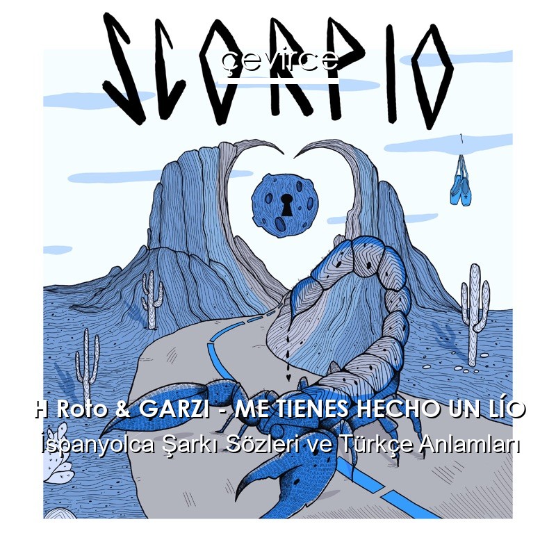H Roto & GARZI – ME TIENES HECHO UN LÍO İspanyolca Şarkı Sözleri Türkçe Anlamları