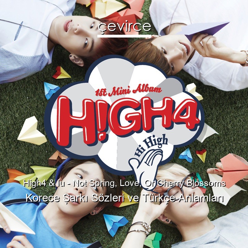 High4 & Iu – Not Spring, Love, Or Cherry Blossoms Korece Şarkı Sözleri Türkçe Anlamları