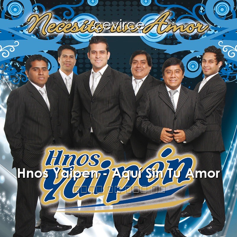 Hnos Yaipen – Aquí Sin Tu Amor 西班牙語 歌詞 中國人 翻譯