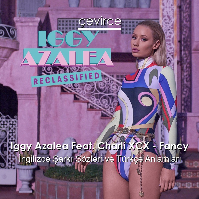 Iggy Azalea Feat. Charli XCX – Fancy İngilizce Şarkı Sözleri Türkçe Anlamları