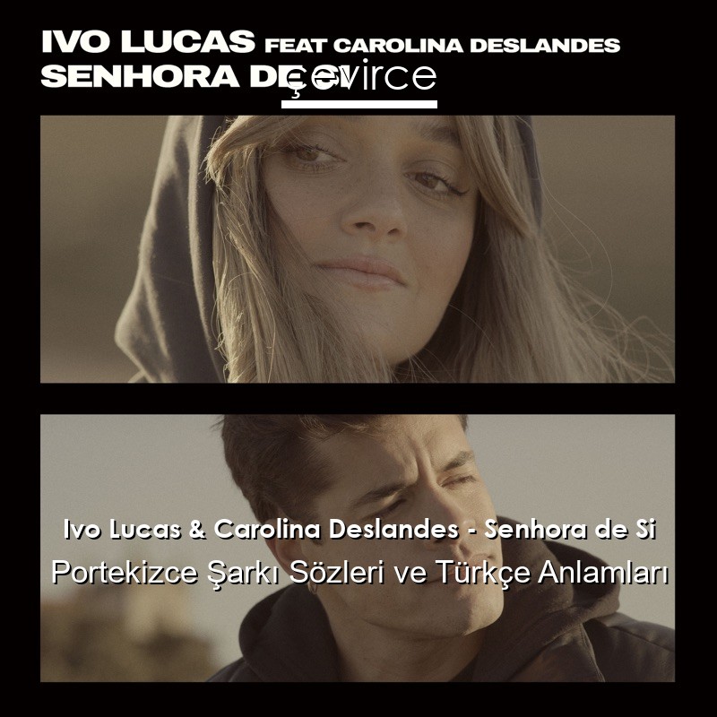 Ivo Lucas & Carolina Deslandes – Senhora de Si Portekizce Şarkı Sözleri Türkçe Anlamları