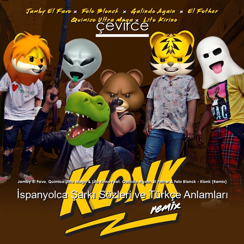 Jamby El Favo, Quimico Ultra Mega & Lito Kirino Feat. Galindo Again, El Fother & Felo Blonck – Klonk (Remix) İspanyolca Şarkı Sözleri Türkçe Anlamları