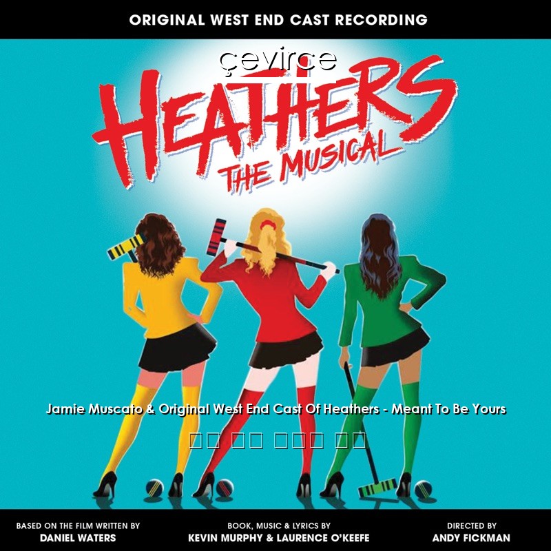 Jamie Muscato & Original West End Cast Of Heathers – Meant To Be Yours 英語 歌詞 中國人 翻譯