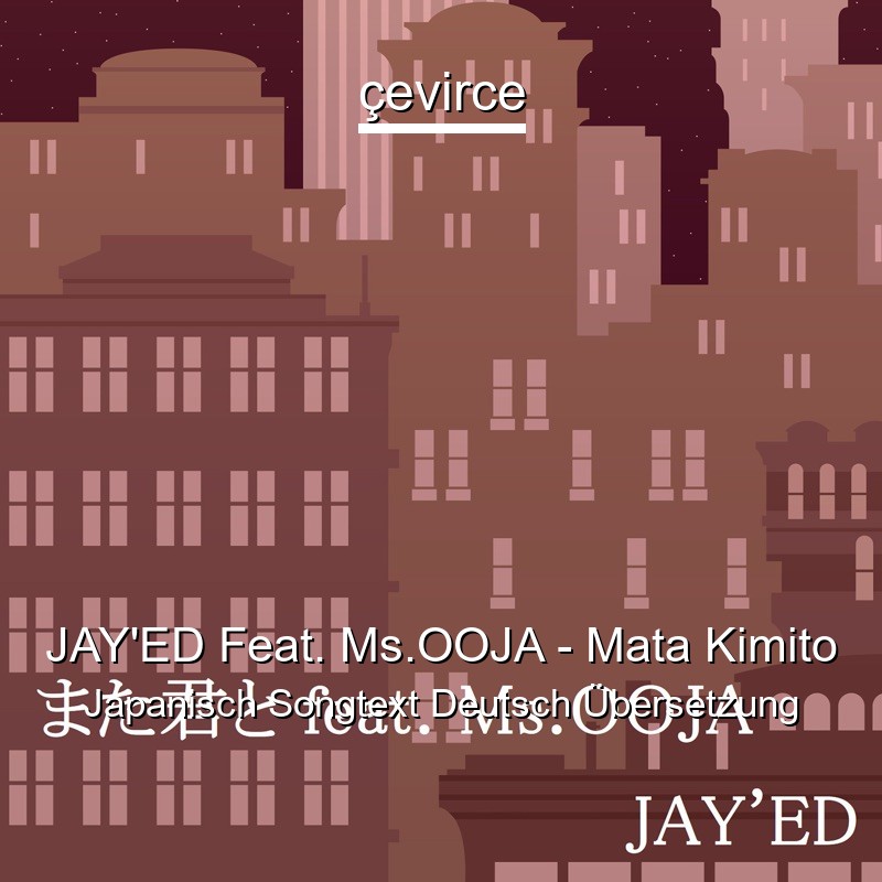 JAY’ED Feat. Ms.OOJA – Mata Kimito Japanisch Songtext Deutsch Übersetzung
