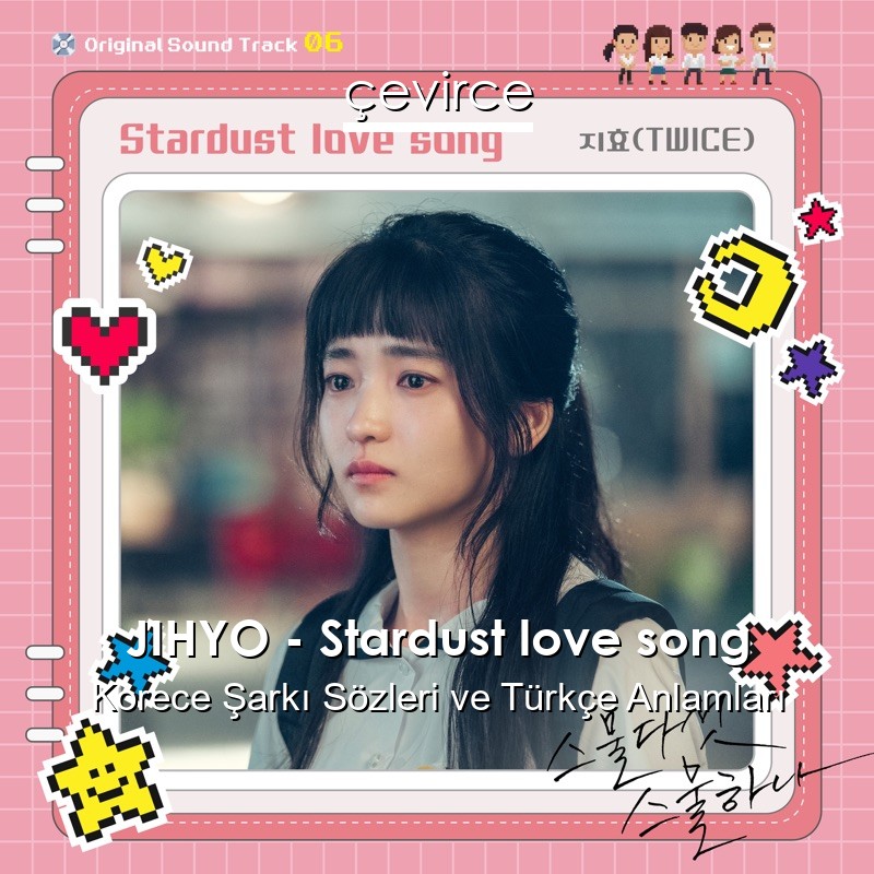 JIHYO – Stardust love song Korece Şarkı Sözleri Türkçe Anlamları