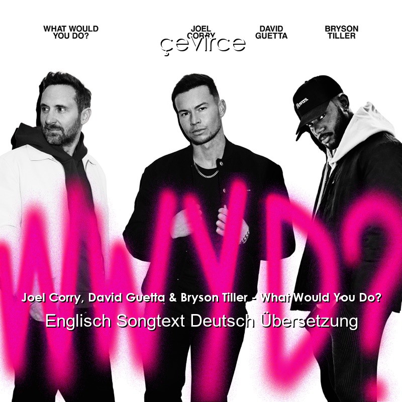 Joel Corry, David Guetta & Bryson Tiller – What Would You Do? Englisch Songtext Deutsch Übersetzung