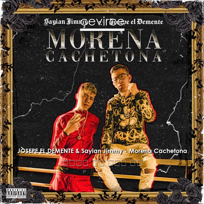 JOSEPE EL DEMENTE & Sayian Jimmy – Morena Cachetona 西班牙語 歌詞 中國人 翻譯