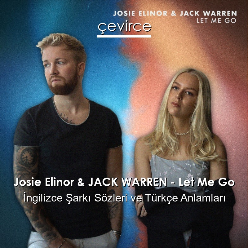 Josie Elinor & JACK WARREN – Let Me Go İngilizce Şarkı Sözleri Türkçe Anlamları