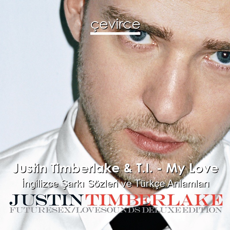 Justin Timberlake & T.I. – My Love İngilizce Şarkı Sözleri Türkçe Anlamları