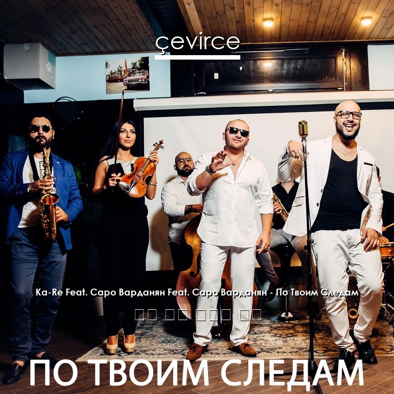 Ka-Re Feat. Саро Варданян Feat. Саро Варданян – По Твоим Следам 俄語 歌詞 中國人 翻譯