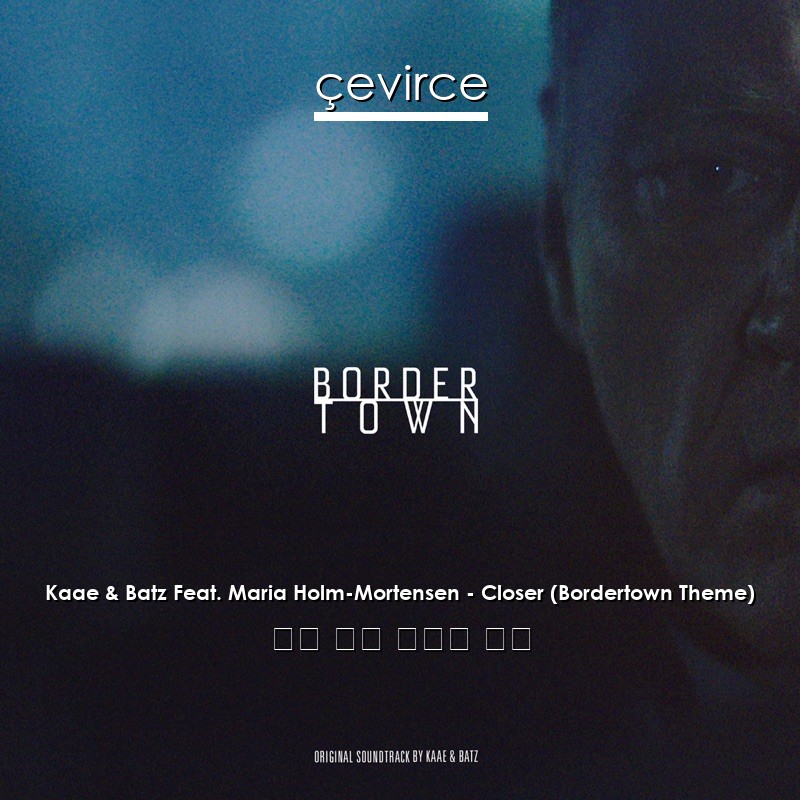 Kaae & Batz Feat. Maria Holm-Mortensen – Closer (Bordertown Theme) 英語 歌詞 中國人 翻譯