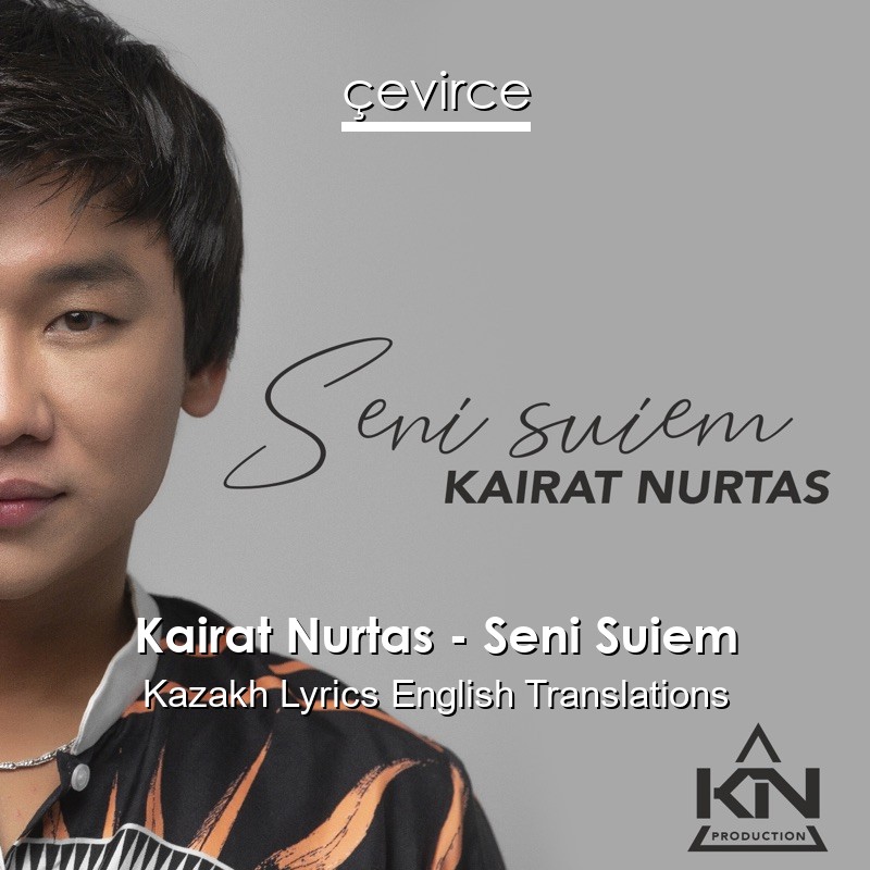 Kairat Nurtas – Seni Suiem Kazakh Lyrics English Translations
