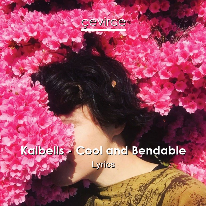Kalbells – Cool and Bendable Lyrics